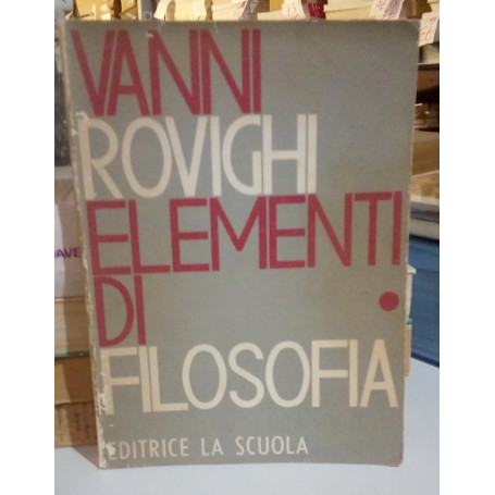 Elementi di Filosofia. Vol. I: Introduzione logica teoria della conoscenza.