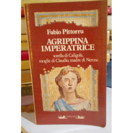 AGRIPPINA IMPERATRICE. Sorella di Caligola moglie di Claudio madre di Nerone