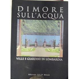 Dimore sull'acqua. Ville e giardini in Lombardia