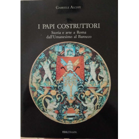 I papi costruttori. Storia e arte a Roma dall'Umanesimo al Barocco.