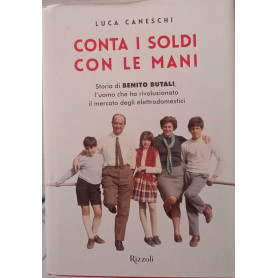 Conta i soldi con le mani. Storia di Benito Butali l'uomo che ha rivoluzionato il mercato degli elettrodomestici .