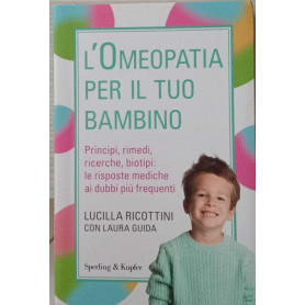 L'omeopatia per il tuo bambino. Principi rimedi ricerche biotipi: le risposte mediche ai dubbi più frequenti.