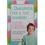 L'omeopatia per il tuo bambino. Principi rimedi ricerche biotipi: le risposte mediche ai dubbi più frequenti.