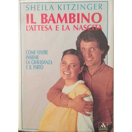 Il bambino l'attesa e la nascita . Come vivere insieme la gravidanza e il parto.