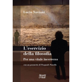 L'esercizio della filosofia. Per una vitale incertezza. Con un poemetto di Pasquale Panella