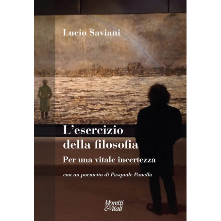 L'esercizio della filosofia. Per una vitale incertezza. Con un poemetto di Pasquale Panella