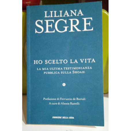 Ho scelto la vita. La mia ultima testimonianza pubblica sulla Shoah.