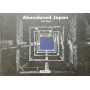 Abandoned Japan. Ediz. illustrata