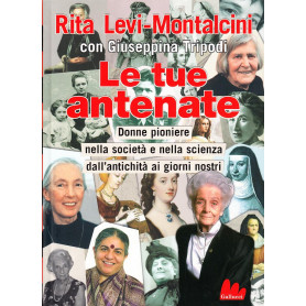 Le tue antenate. Donne pioniere nella società e nella scienza dall'antichità ai giorni nostri.