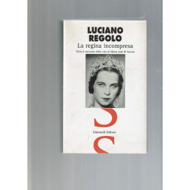 La regina incompresa. Tutto il racconto della vita di Maria José di Savoia
