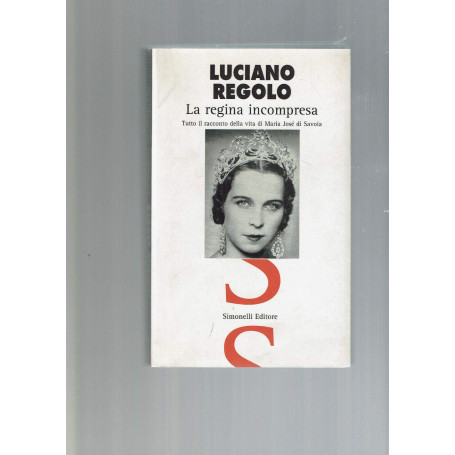 La regina incompresa. Tutto il racconto della vita di Maria José di Savoia