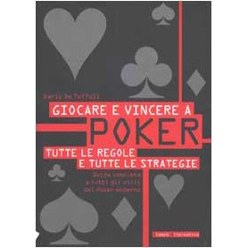 Giocare e vincere a poker. Tutte le regole e tutte le strategie