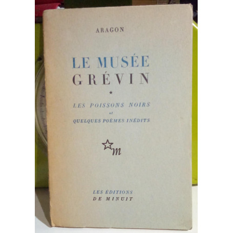 Le musée grévin. les poissons noirs et quelques poèmes inédits.