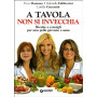A tavola non si invecchia. Ricette e consigli per una pelle giovane e sana.