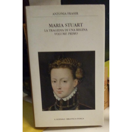 Maria Stuart. La tragedia di una regina.