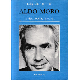 Aldo Moro la vita l'opera l'eredità.