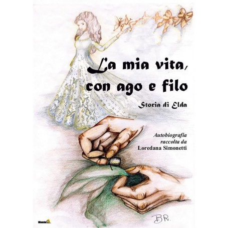 La mia vita con ago e filo. Storia di Elda. Autobiografia raccolta da Loredana Simonetti