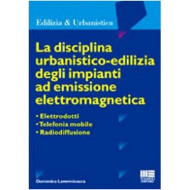 La disciplina urbanistico-edilizia degli impianti ad emissione elettromagnetica. Elettrodotti telefonia mobile radiodiffusione
