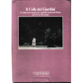 Il Colle dei giardini.Un itinerario romano fra i giardini storici del Pincio dal XVI al XX secolo.