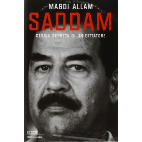 Saddam. Storia segreta di un dittatore.