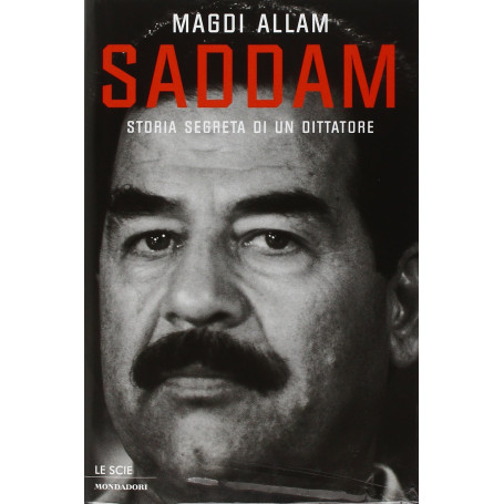 Saddam. Storia segreta di un dittatore.