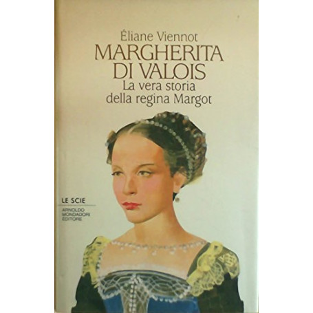 Margherita di Valois. La vera storia della regina Margot.