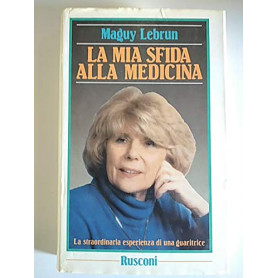 La mia sfida alla medicina. La straordinaria esperienza di una guaritrice.