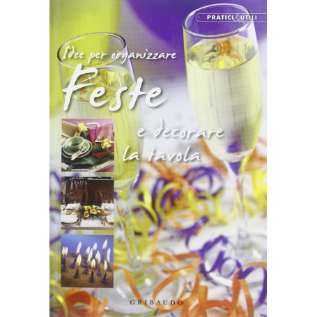 Idee per organizzare feste e decorare la tavola. Ediz. illustrata