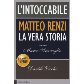 L'intoccabile. La vera storia di Matteo Renzi.