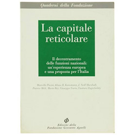 La capitale reticolare. Il decentramento delle funzioni nazionali: un'esperienza europea e una proposta per l'Italia