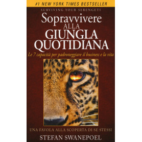 Sopravvivere alla giungla quotidiana. Le 7 capacità per padroneggiare il business e la vita.