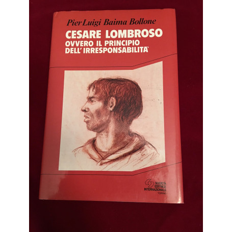 Cesare Lombroso. Ovvero il principio dell'irresponsabilità.