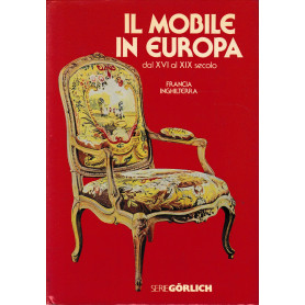 Il mobile in Europa dal XVI al XIX secolo: Vol. 1° Francia Inghilterra.