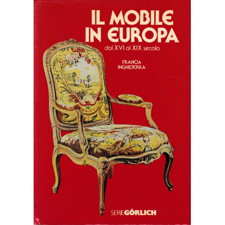 Il mobile in Europa dal XVI al XIX secolo: Vol. 1° Francia Inghilterra.