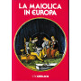 La maiolica in Europa.