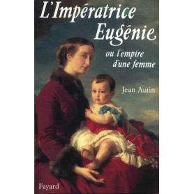 L'Impératrice Eugènie ou l'Empire d'une femme.