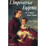 L'Impératrice Eugènie ou l'Empire d'une femme.
