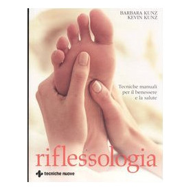 Riflessologia. Tecniche manuali per il benessere e la salute