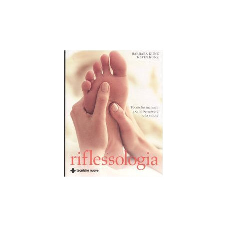 Riflessologia. Tecniche manuali per il benessere e la salute
