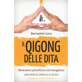 Il qigong delle dita. Benessere psicofisico ed energetico con esercizi semplici e veloci