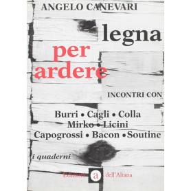 Legna per ardere. Incontri con Burri Cagli Colla Mirko Licini Capogrossi Bacon Soutine.
