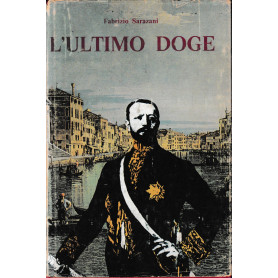 L'ultimo Doge. Vita di Giuseppe Volpi di Misurata.