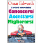 Conoscersi accettarsi migliorarsi. L'arte di vivere felici.