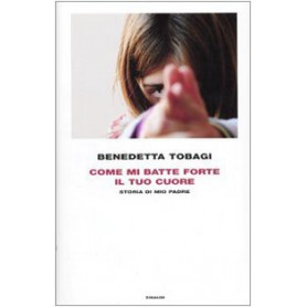 Come mi batte forte il tuo cuore. Storia di mio padre.