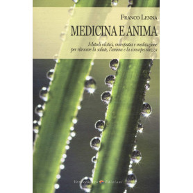 Medicina e anima. Metodi olistici omeopatia e meditazione per ritrovare la salute l'anima e la consapevolezza