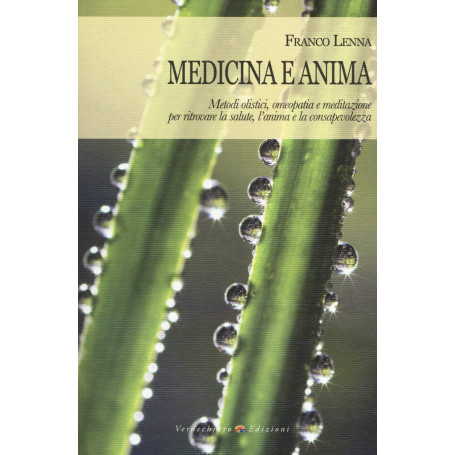 Medicina e anima. Metodi olistici omeopatia e meditazione per ritrovare la salute l'anima e la consapevolezza
