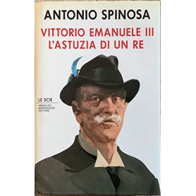 Vittorio Emanuele III. L'astuzia di un re.