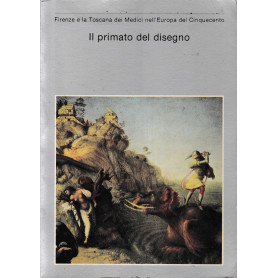 Il primato del disegno. Firenze e la Toscana dei Medici nell'Europa del Cinquecento.
