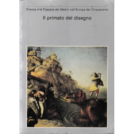 Il primato del disegno. Firenze e la Toscana dei Medici nell'Europa del Cinquecento.