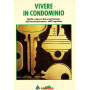 Vivere in condominio. Diritti e doveri dei proprietari dell'amministratore dell'inquilino.